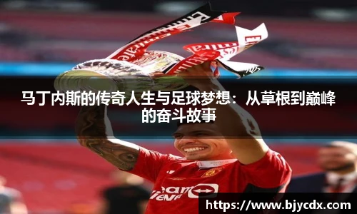 马丁内斯的传奇人生与足球梦想：从草根到巅峰的奋斗故事